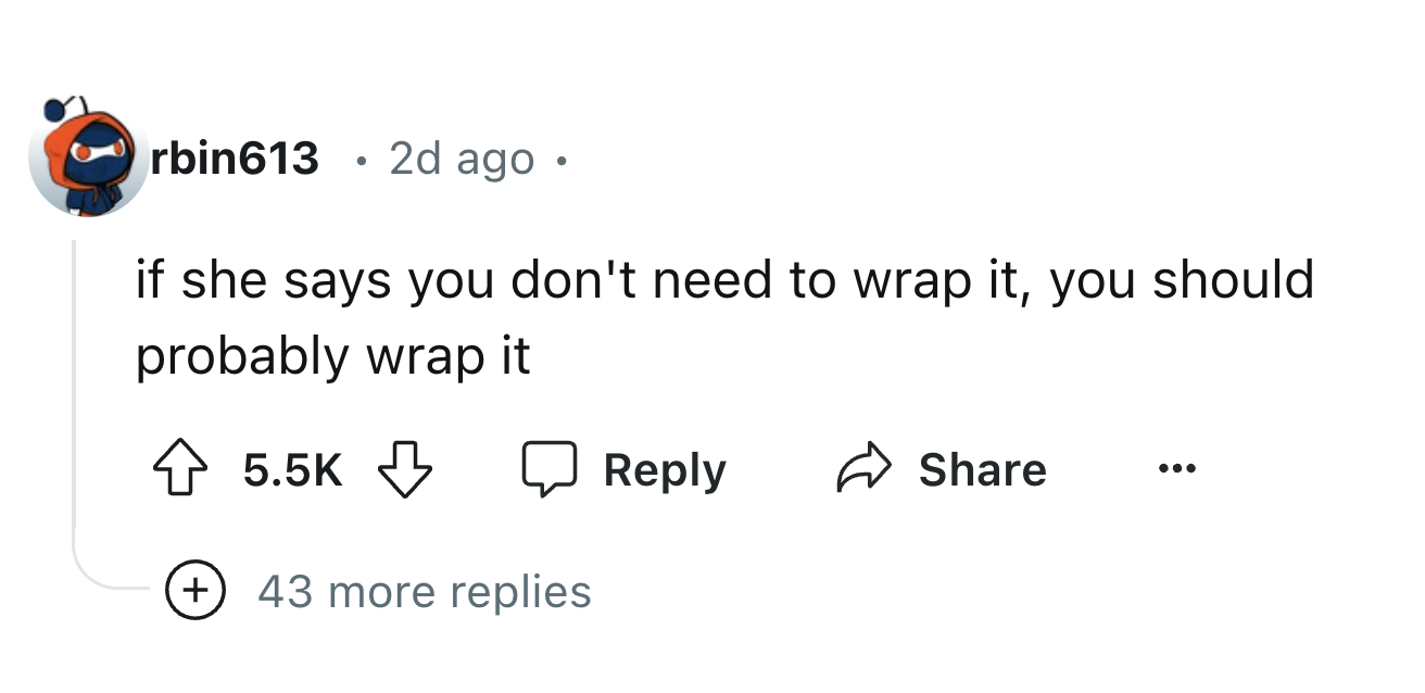 number - rbin613 2d ago if she says you don't need to wrap it, you should probably wrap it 43 more replies